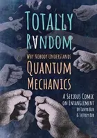 Total aleatoriu: De ce nimeni nu înțelege mecanica cuantică (o comedie serioasă despre încurcătură) - Totally Random: Why Nobody Understands Quantum Mechanics (a Serious Comic on Entanglement)