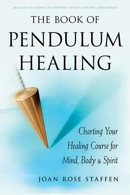 The Book of Pendulum Healing: Charting Your Healing Course for Mind, Body, & Spirit (Trasarea cursului de vindecare pentru minte, corp și spirit) - The Book of Pendulum Healing: Charting Your Healing Course for Mind, Body, & Spirit