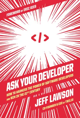 Ask Your Developer: Cum să valorifici puterea dezvoltatorilor de software și să câștigi în secolul XXI - Ask Your Developer: How to Harness the Power of Software Developers and Win in the 21st Century
