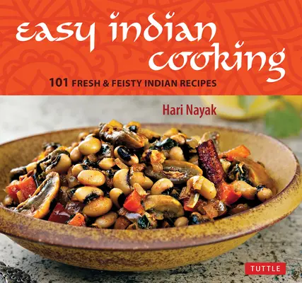 Gătit indian ușor: 101 rețete indiene proaspete și pline de viață - Easy Indian Cooking: 101 Fresh & Feisty Indian Recipes