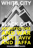 Oraș alb, oraș negru - arhitectură și război în Tel Aviv și Jaffa - White City, Black City - Architecture and War in Tel Aviv and Jaffa