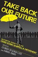 Take Back Our Future: O sociologie plină de evenimente a mișcării Umbrella din Hong Kong - Take Back Our Future: An Eventful Sociology of the Hong Kong Umbrella Movement