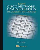 Învățați administrarea rețelelor Cisco într-o lună de prânzuri - Learn Cisco Network Administration in a Month of Lunches