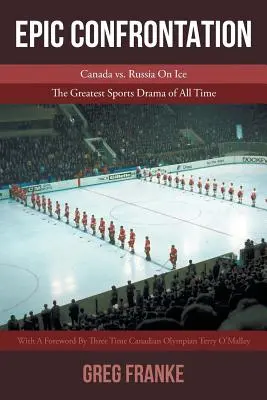 Confruntare epică: Canada vs. Rusia pe gheață: Cea mai mare dramă sportivă a tuturor timpurilor - Epic Confrontation: Canada vs. Russian On Ice: The Greatest Sports Drama of All-Time