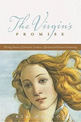 Promisiunea fecioarei: Scrierea poveștilor despre trezirea feminină creativă, spirituală și sexuală - The Virgin's Promise: Writing Stories of Feminine Creative, Spiritual, and Sexual Awakening