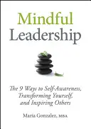 Mindful Leadership: Cele 9 căi către conștientizarea de sine, transformarea ta și inspirarea celorlalți: The 9 Ways to Self-Awareness, Transforming Yourself, and Inspiring Others - Mindful Leadership: The 9 Ways to Self-Awareness, Transforming Yourself, and Inspiring Others
