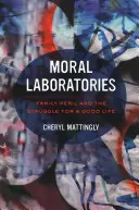 Laboratoare morale: Pericolul familial și lupta pentru o viață bună - Moral Laboratories: Family Peril and the Struggle for a Good Life