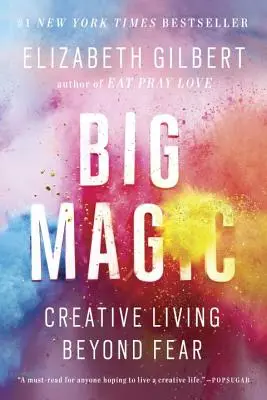 Big Magic: Viața creativă dincolo de frică - Big Magic: Creative Living Beyond Fear