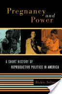Sarcină și putere: O scurtă istorie a politicii reproductive în America - Pregnancy and Power: A Short History of Reproductive Politics in America