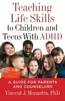 Predarea abilităților de viață copiilor și adolescenților cu ADHD: Un ghid pentru părinți și consilieri - Teaching Life Skills to Children and Teens with ADHD: A Guide for Parents and Counselors
