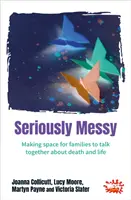 Seriously Messy - crearea unui spațiu pentru ca familiile să vorbească împreună despre moarte și viață - Seriously Messy - Making space for families to talk about death and life together