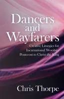 Dansatori și călători: Liturghii creative pentru închinarea întrucarnată: De la Rusalii la Hristos Regele - Dancers and Wayfarers: Creative Liturgies for Incarnational Worship: Pentecost to Christ the King