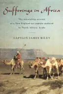 Suferințe în Africa: Relatarea uimitoare a unui căpitan de mare din Noua Anglie înrobit de arabii din Africa de Nord (The Astonishing Account of a New England Sea Captain Enslaved by North African Arabs) - Sufferings in Africa: The Astonishing Account of a New England Sea Captain Enslaved by North African Arabs