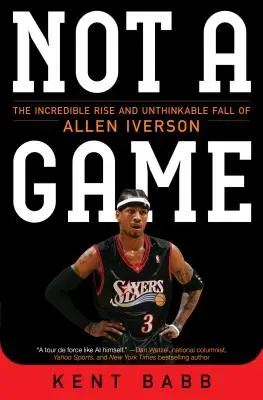 Not a Game: Ascensiunea incredibilă și căderea de neconceput a lui Allen Iverson - Not a Game: The Incredible Rise and Unthinkable Fall of Allen Iverson