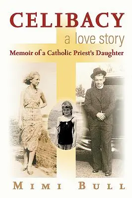 Celibatul, o poveste de dragoste: Memoriile fiicei unui preot catolic - Celibacy, a Love Story: Memoir of a Catholic Priest's Daughter