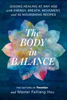 Corpul în echilibru: Vindecarea Qigong la orice vârstă cu energie, respirație, mișcare și 50 de rețete hrănitoare - The Body in Balance: Qigong Healing at Any Age with Energy, Breath, Movement, and 50 Nourishing Recipes
