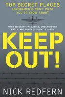 Păstrați afară! Locuri ultrasecrete despre care guvernele nu vor să știți - Keep Out!: Top Secret Places Governments Don't Want You to Know about
