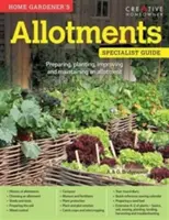 Home Gardener's Allotments - Pregătirea, plantarea, îmbunătățirea și întreținerea unei loturi - Home Gardener's Allotments - Preparing, planting, improving and maintaining an allotment