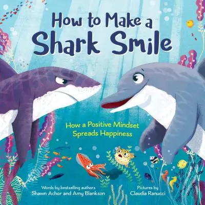 Cum să faci un rechin să zâmbească: Cum răspândește fericirea o mentalitate pozitivă - How to Make a Shark Smile: How a Positive Mindset Spreads Happiness