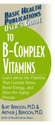 Ghidul utilizatorului pentru vitaminele din complexul B: Aflați despre vitaminele care combat stresul, stimulează energia și încetinesc procesul de îmbătrânire. - User's Guide to the B-Complex Vitamins: Learn about the Vitamins That Combat Stress, Boost Energy, and Slow the Aging Process.
