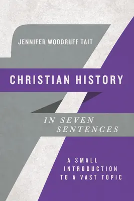 Istoria creștină în șapte propoziții: O mică introducere într-o temă vastă - Christian History in Seven Sentences: A Small Introduction to a Vast Topic
