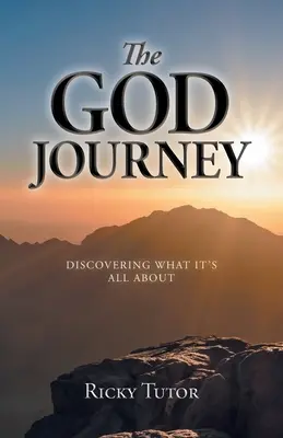 Călătoria către Dumnezeu: Descoperind despre ce este vorba - The God Journey: Discovering What It's All About