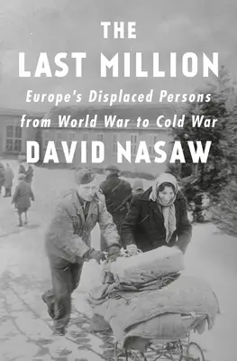 The Last Million: Persoanele strămutate din Europa de la războiul mondial la războiul rece - The Last Million: Europe's Displaced Persons from World War to Cold War