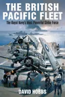 Flota britanică din Pacific: Cea mai puternică forță de atac a Marinei Regale - The British Pacific Fleet: The Royal Navy's Most Powerful Strike Force