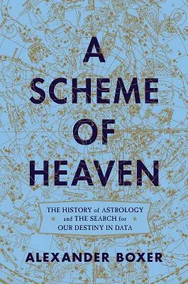 O schemă a cerului: Istoria astrologiei și căutarea destinului nostru în date - A Scheme of Heaven: The History of Astrology and the Search for Our Destiny in Data