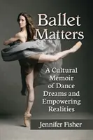 Baletul contează: A Cultural Memoir of Dance Dreams and Empowering Realities (Memorii culturale despre visele de dans și realitățile care dau putere) - Ballet Matters: A Cultural Memoir of Dance Dreams and Empowering Realities