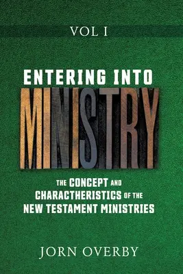 Intrarea în slujire Vol I: Conceptul și caracteristicile slujirilor Noului Testament - Entering Into Ministry Vol I: The Concept and Charactheristics of the New Testament Ministries