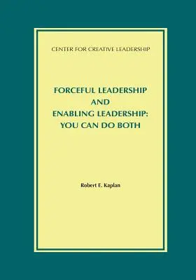 Leadership energic și leadership de abilitare: Le puteți face pe amândouă - Forceful Leadership and Enabling Leadership: You Can Do Both