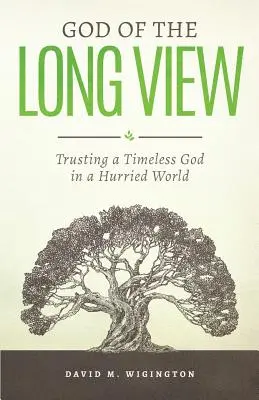 God of the Long View: Încrederea într-un Dumnezeu atemporal într-o lume grăbită - God of the Long View: Trusting a Timeless God in a Hurried World