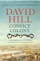 Convict Colony: Povestea remarcabilă a așezării nou-născute care a supraviețuit împotriva șanselor - Convict Colony: The Remarkable Story of the Fledgling Settlement That Survived Against the Odds