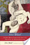 Sânge nou: Feminismul celui de-al treilea val și politica menstruației (Third-Wave Feminism and the Politics of Menstruation) - New Blood: Third-Wave Feminism and the Politics of Menstruation