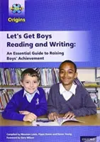 Proiectul X Origins: Let's Get Boys Reading and Writing: An Essential Guide to Raising Boys' Achievement: The Essential Guide to Raising Boys' Achievement - Project X Origins: Let's Get Boys Reading and Writing: An Essential Guide to Raising Boys' Achievement: The Essential Guide to Raising Boys' Achievement