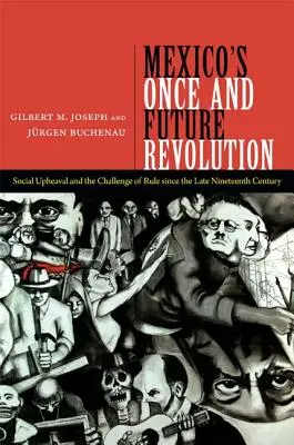 Revoluția de odinioară și viitoare a Mexicului: Tulburări sociale și provocarea guvernării de la sfârșitul secolului al XIX-lea - Mexico's Once and Future Revolution: Social Upheaval and the Challenge of Rule Since the Late Nineteenth Century