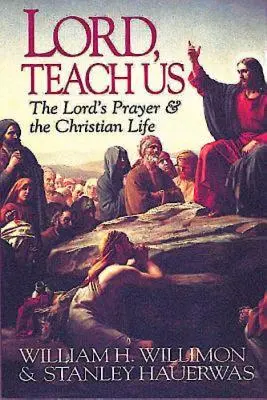 Doamne, învață-ne: Rugăciunea Domnului și viața creștină - Lord, Teach Us: The Lord's Prayer & the Christian Life