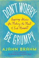 Nu te îngrijora, fii morocănos: Inspiring Stories for Making the Most of Each Moment (Povești inspiratoare pentru a profita la maximum de fiecare moment) - Don't Worry, Be Grumpy: Inspiring Stories for Making the Most of Each Moment