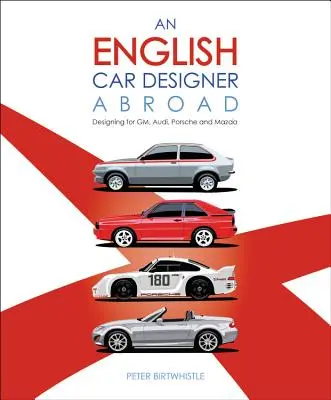 Un designer auto englez în străinătate: Proiectare pentru Gm, Audi, Porsche și Mazda - An English Car Designer Abroad: Designing for Gm, Audi, Porsche and Mazda
