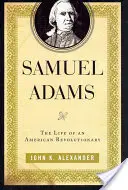 Samuel Adams: Viața unui revoluționar american - Samuel Adams: The Life of an American Revolutionary