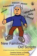 Familii noi, scenarii vechi - Un ghid pentru limbajul traumei și al atașamentului în familiile adoptive - New Families, Old Scripts - A Guide to the Language of Trauma and Attachment in Adoptive Families