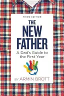 Noul tată: Ghidul unui tată pentru primul an - The New Father: A Dad's Guide to the First Year