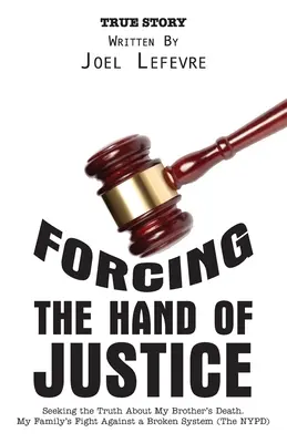Forțarea mâinii justiției: În căutarea adevărului despre moartea fratelui meu. Lupta familiei mele împotriva unui sistem stricat (NYPD) - Forcing the Hand of Justice: Seeking the Truth About My Brother's Death. My Family's Fight Against a Broken System (The NYPD)