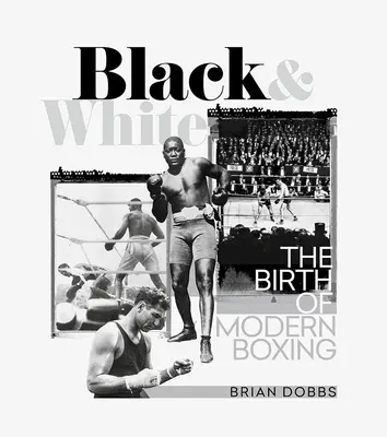 Alb și negru: Nașterea boxului modern - Black & White: The Birth of Modern Boxing