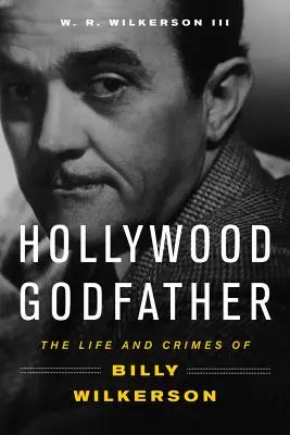 Hollywood Godfather: Viața și crimele lui Billy Wilkerson - Hollywood Godfather: The Life and Crimes of Billy Wilkerson