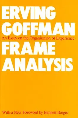 Frame Analysis: Un eseu asupra organizării experienței - Frame Analysis: An Essay on the Organization of Experience