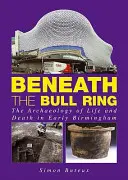 Beneath the Bull Ring - Arheologia vieții și a morții în Birmingham timpuriu - Beneath the Bull Ring - The Archaeology of Life and Death in Early Birmingham
