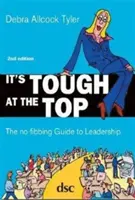 E greu la vârf - Ghidul fără fibrilații pentru leadership - It's Tough at the Top - The No-Fibbing Guide to Leadership