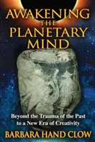 Trezirea minții planetare: Dincolo de traumele trecutului către o nouă eră a creativității - Awakening the Planetary Mind: Beyond the Trauma of the Past to a New Era of Creativity